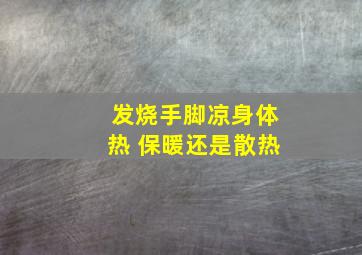 发烧手脚凉身体热 保暖还是散热